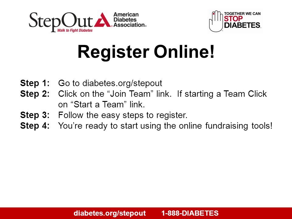 diabetes.org/stepout1-888-DIABETES Step 1:Go to diabetes.org/stepout Step 2:Click on the Join Team link.