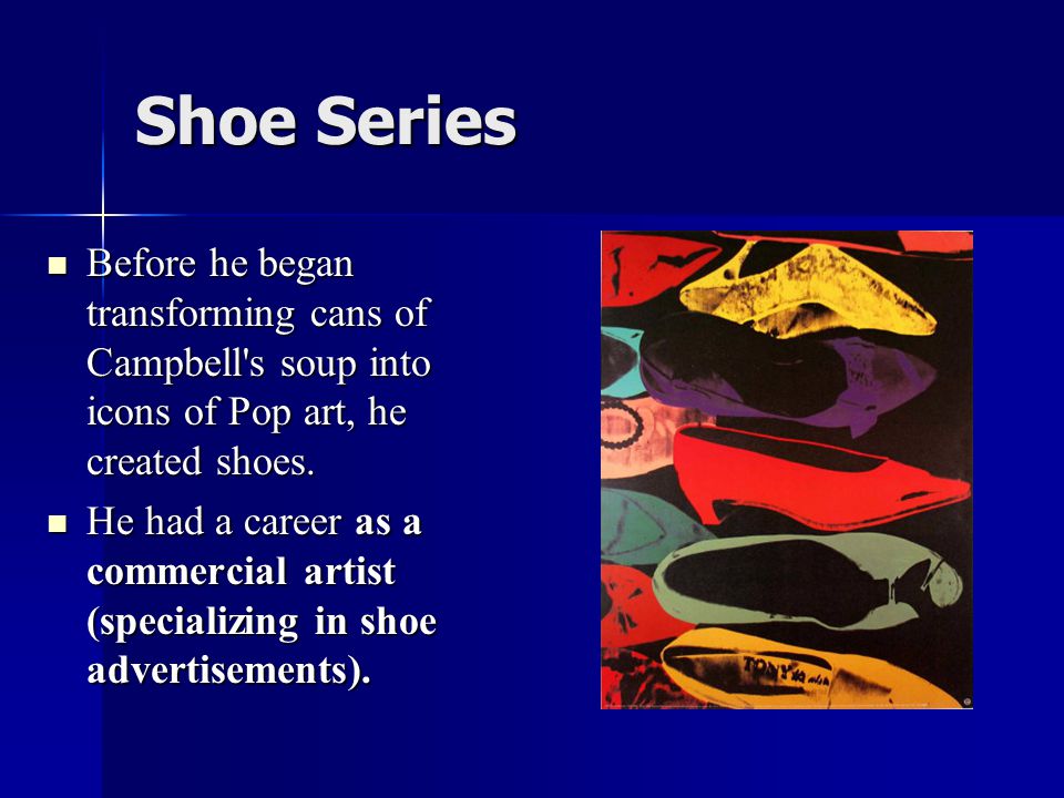 Shoe Series Before he began transforming cans of Campbell s soup into icons of Pop art, he created shoes.
