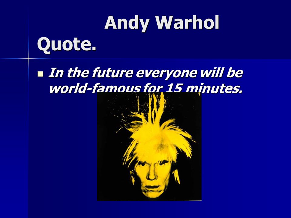 Andy Warhol Quote. Andy Warhol Quote. In the future everyone will be world-famous for 15 minutes.