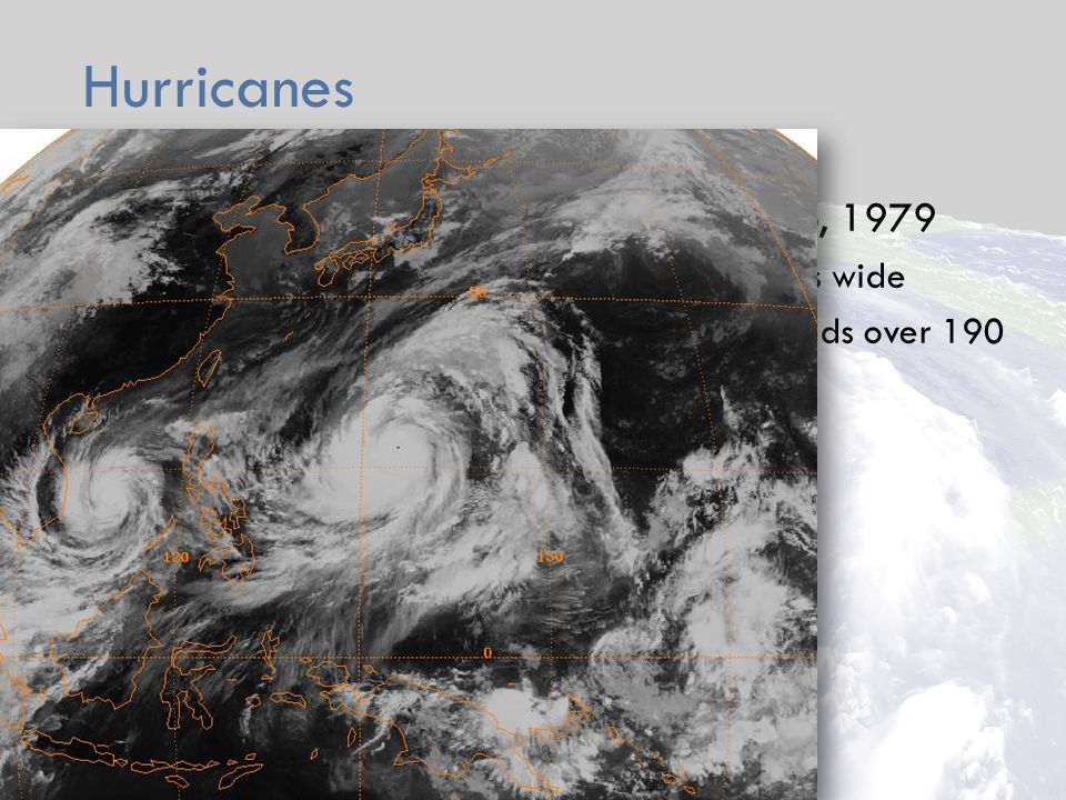 Hurricanes  Record Holder  Typhoon Tip, 1979  1380 miles wide  Wind speeds over 190 mph