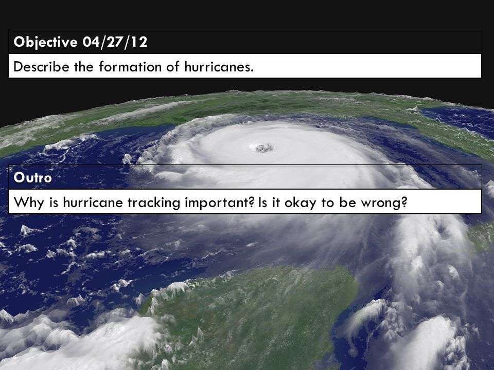 Objective 04/27/12 OutroOutro Describe the formation of hurricanes.