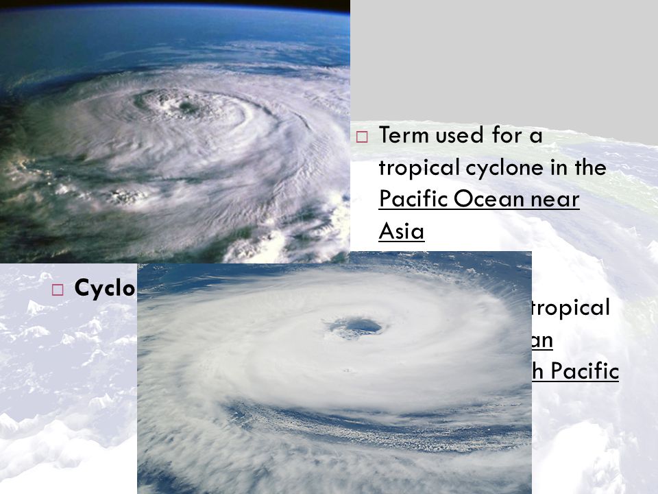 Hurricanes  Typhoon  Cyclone  Term used for a tropical cyclone in the Pacific Ocean near Asia  Term used for tropical cyclone in Indian Ocean or South Pacific Ocean