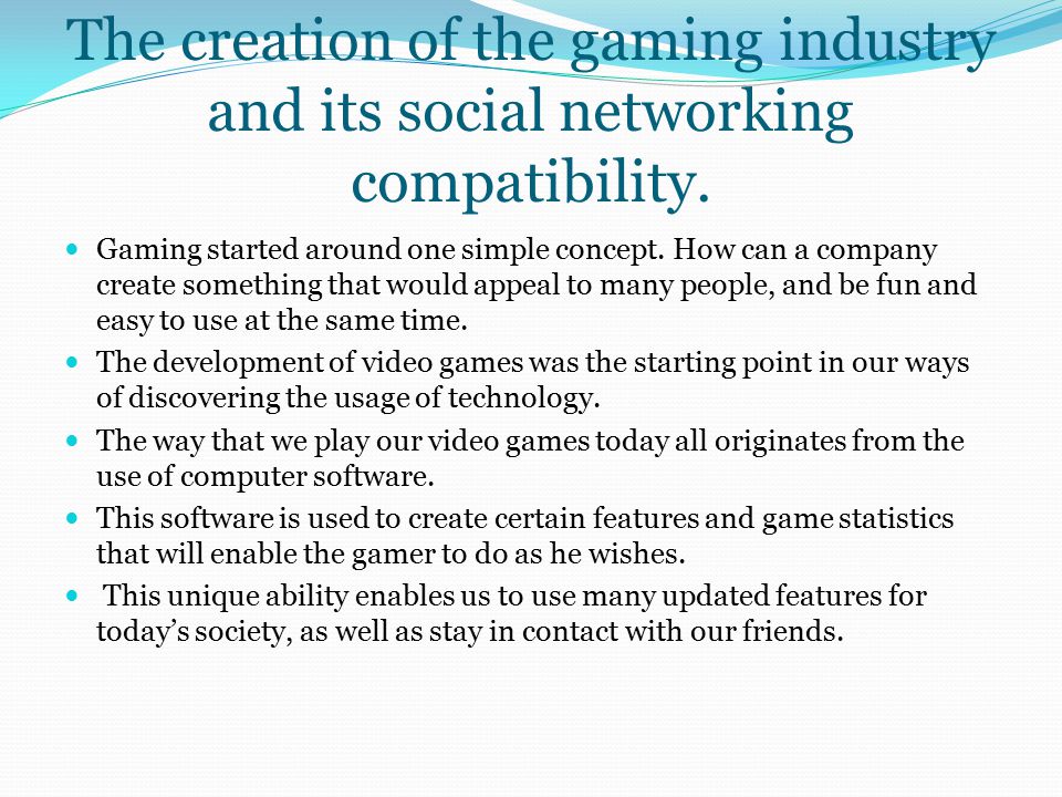 The creation of the gaming industry and its social networking compatibility.