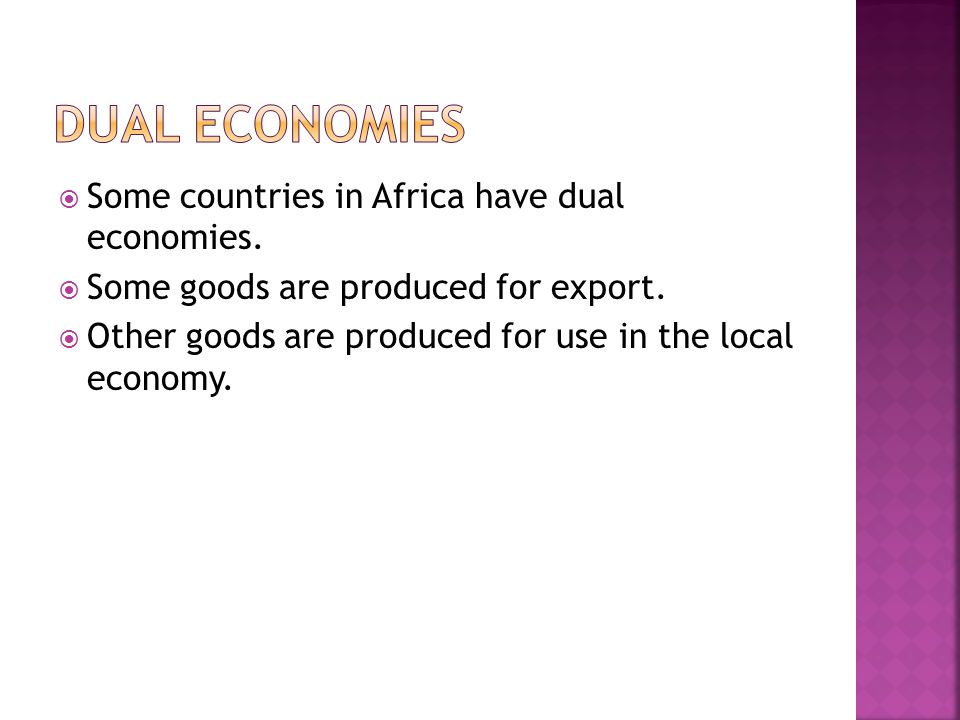  Some countries in Africa have dual economies.  Some goods are produced for export.