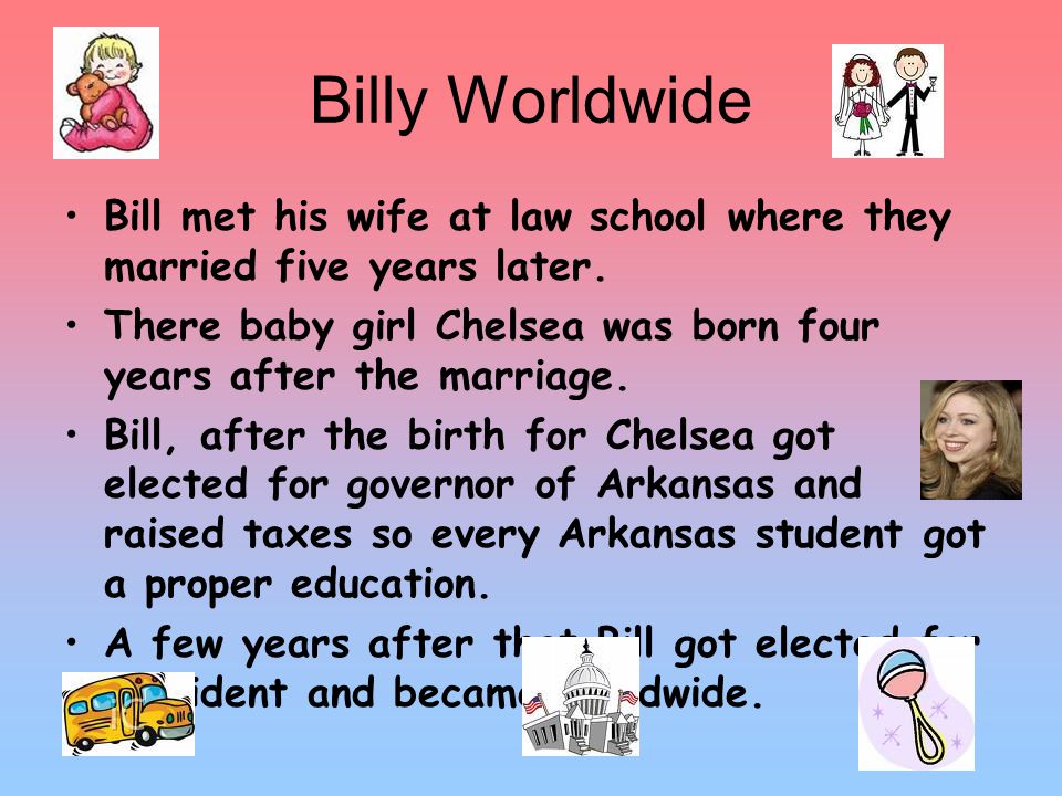 Billy While bill was 4 years old his mother married a man named Roger Clinton Six years later when Billy was ten he got a baby brother named Roger Jr.
