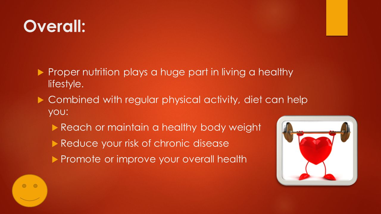 Overall:  Proper nutrition plays a huge part in living a healthy lifestyle.