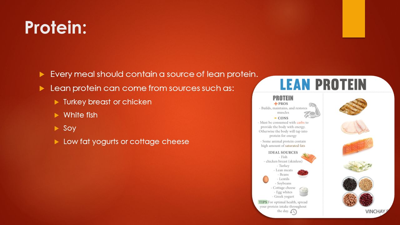 Protein:  Every meal should contain a source of lean protein.