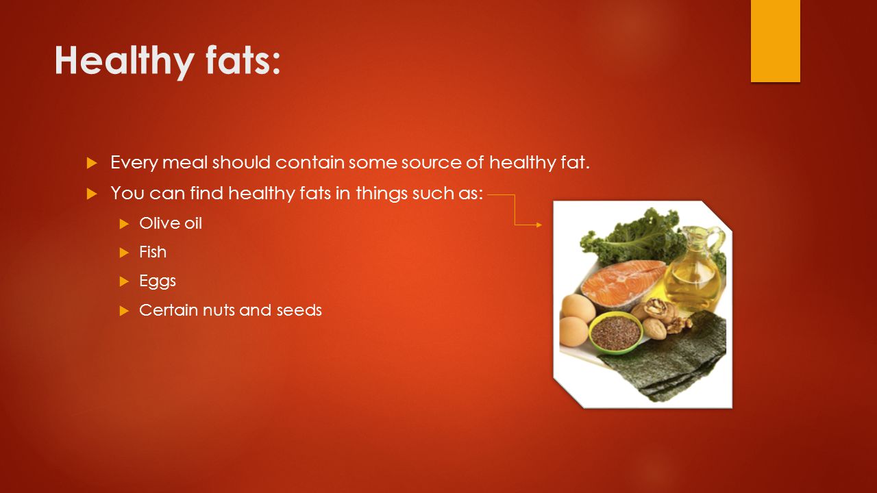 Healthy fats:  Every meal should contain some source of healthy fat.