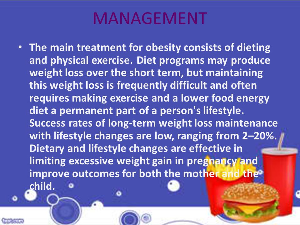 MANAGEMENT The main treatment for obesity consists of dieting and physical exercise.