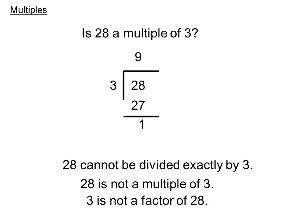 Is 28 a multiple of cannot be divided exactly by 3.