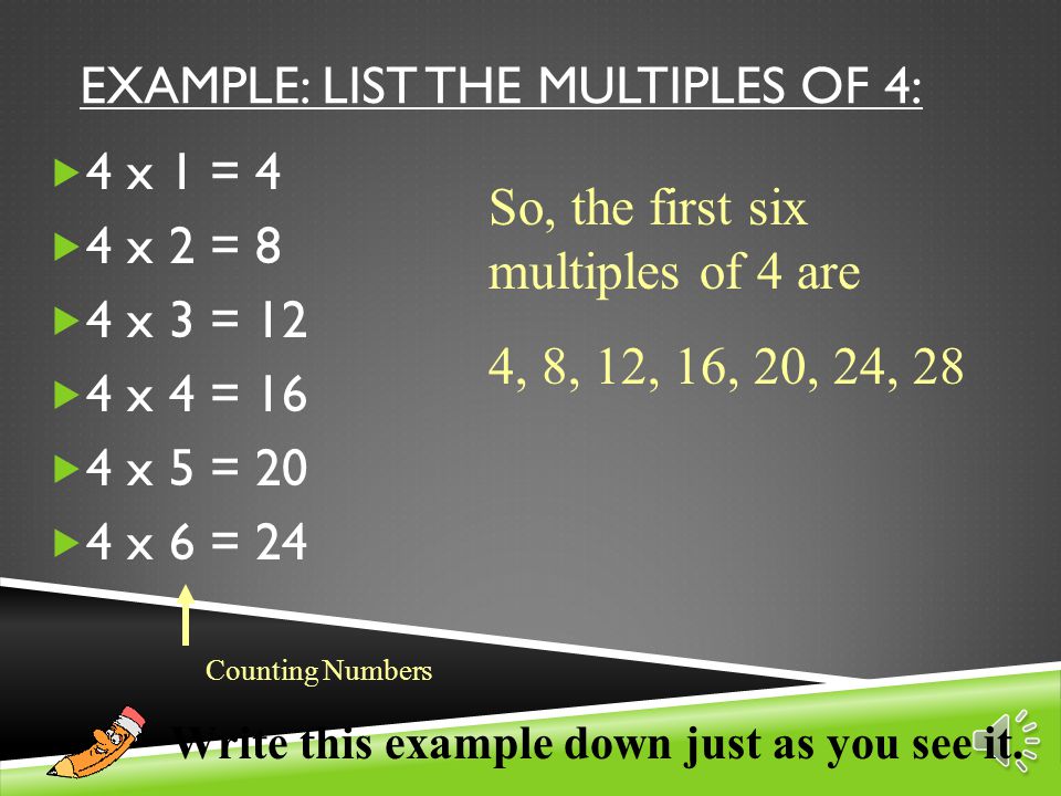 MULTIPLES The word MULTIPLE looks a lot like MULTIPLY Multiplying make things large, so… Multiples are the large numbers that are formed by multiplying the original by counting numbers.