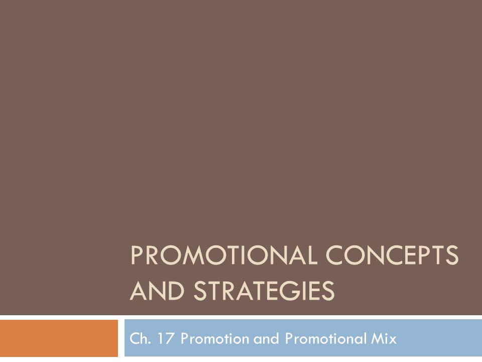 PROMOTIONAL CONCEPTS AND STRATEGIES Ch. 17 Promotion and Promotional Mix