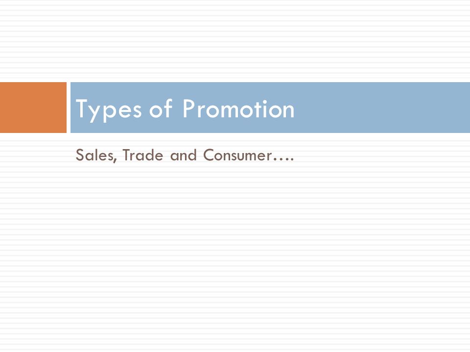 Sales, Trade and Consumer…. Types of Promotion