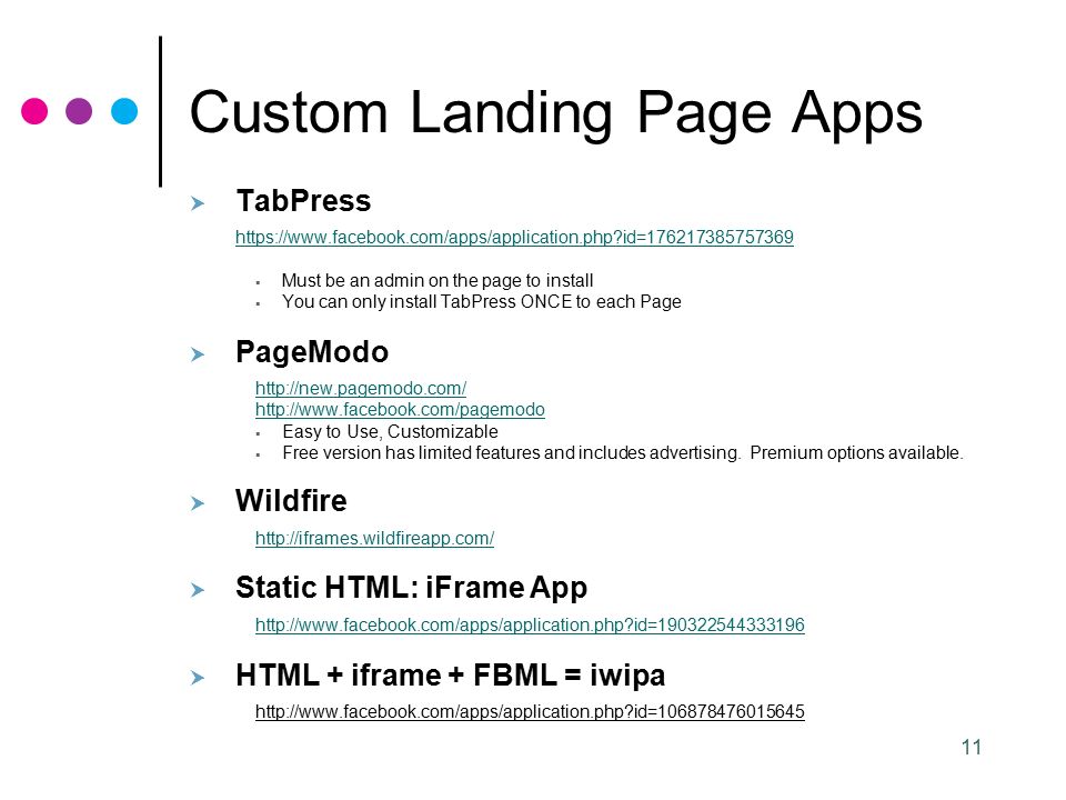 11 Custom Landing Page Apps  TabPress   id=  Must be an admin on the page to install  You can only install TabPress ONCE to each Page  PageModo      Easy to Use, Customizable  Free version has limited features and includes advertising.