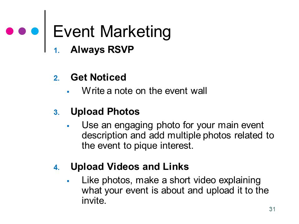 31 Event Marketing 1. Always RSVP 2. Get Noticed  Write a note on the event wall 3.