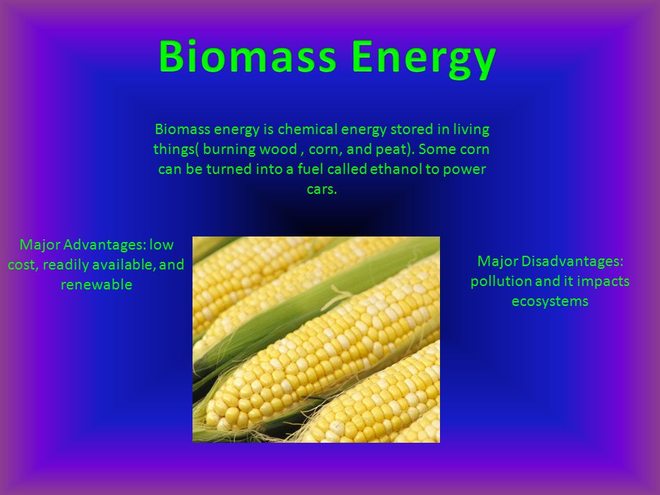 Biomass energy is chemical energy stored in living things( burning wood, corn, and peat).