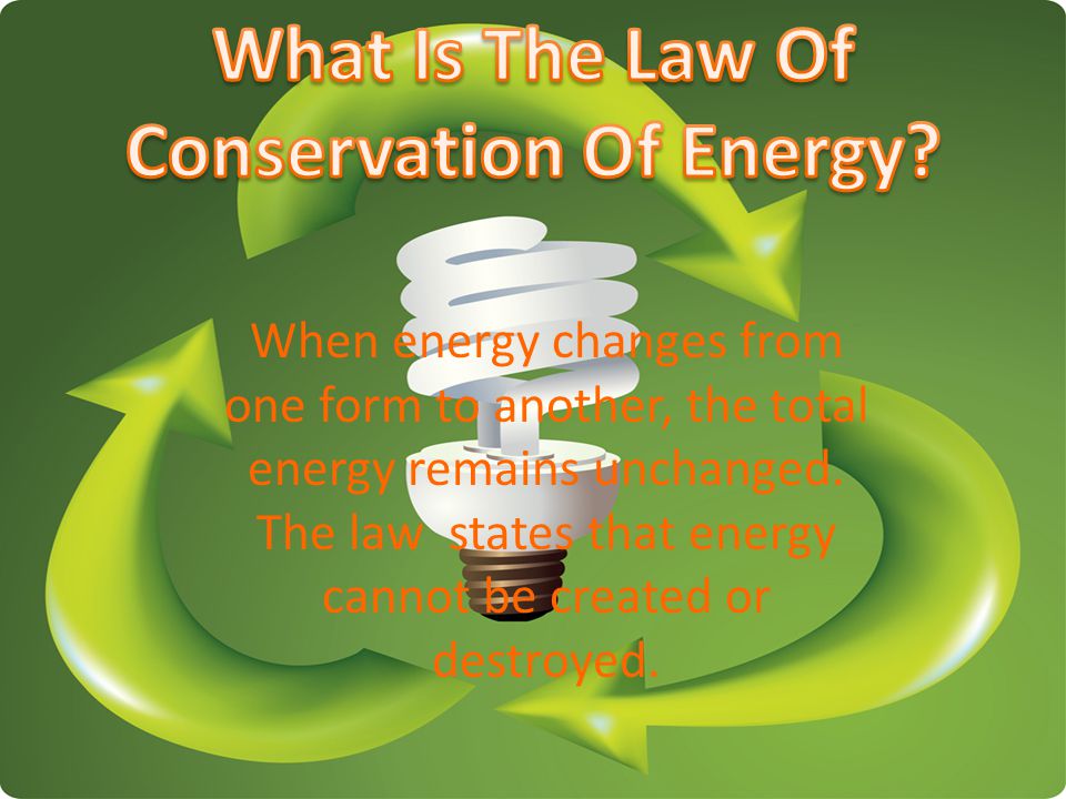 When energy changes from one form to another, the total energy remains unchanged.