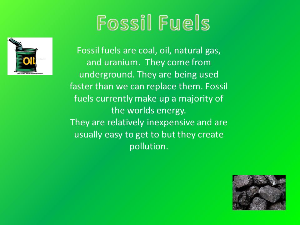 Fossil fuels are coal, oil, natural gas, and uranium.