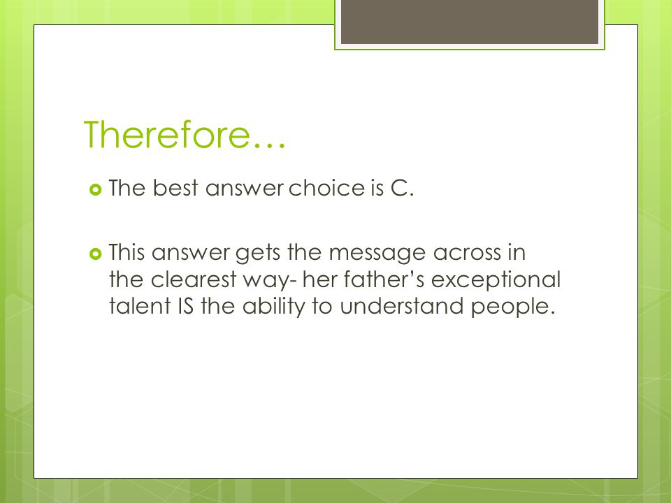 Therefore…  The best answer choice is C.