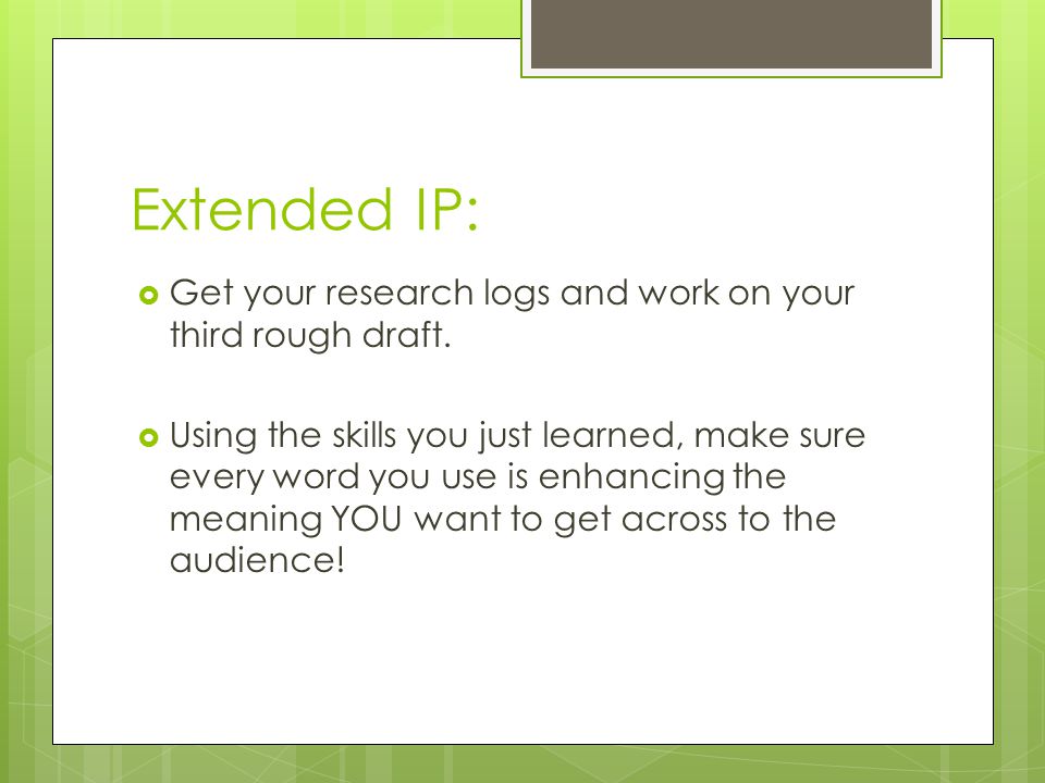 Extended IP:  Get your research logs and work on your third rough draft.