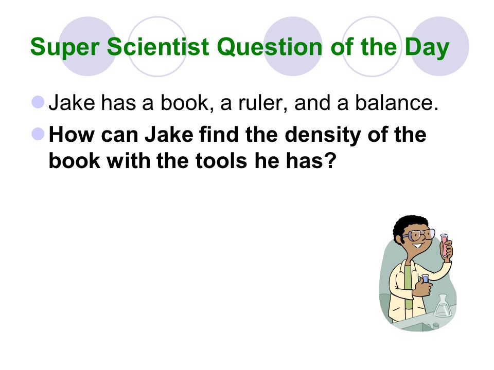Super Scientist Question of the Day Jake has a book, a ruler, and a balance.
