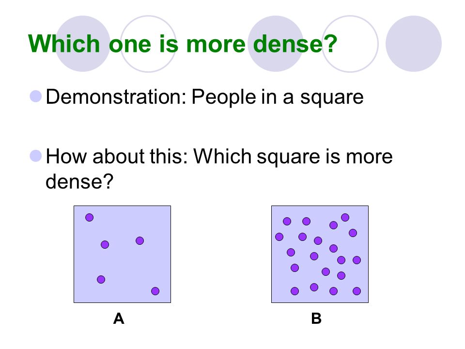 Which one is more dense.