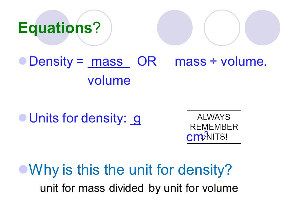 Equations. Density = mass OR mass ÷ volume.