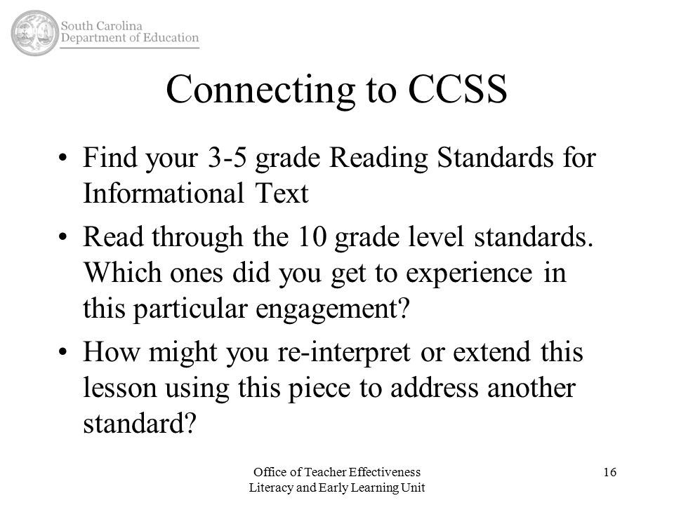 Connecting to CCSS Find your 3-5 grade Reading Standards for Informational Text Read through the 10 grade level standards.