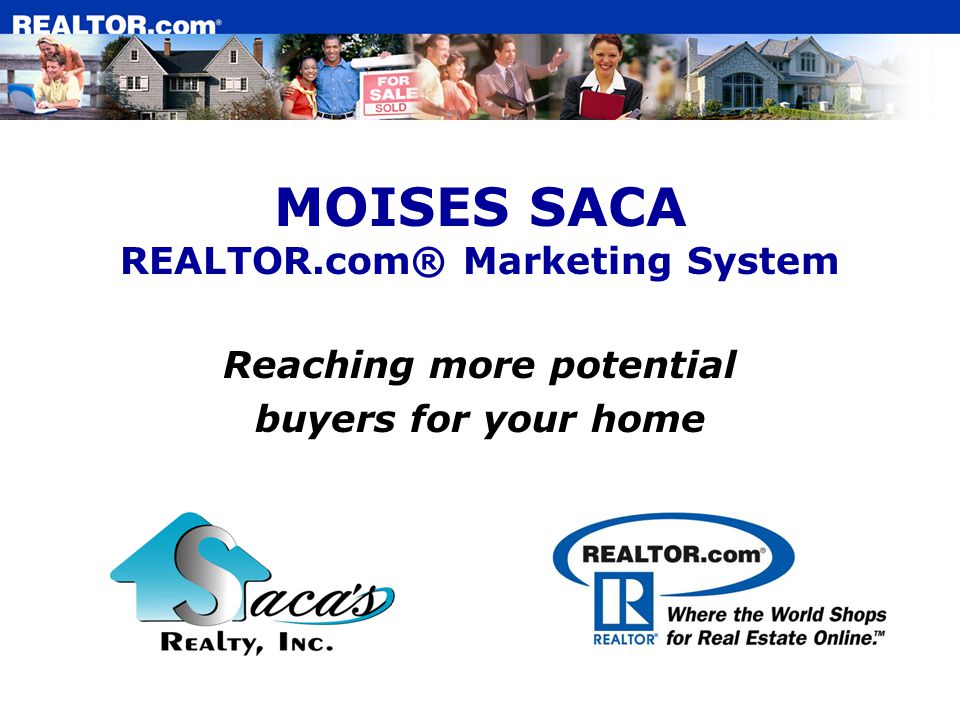 MOISES SACA REALTOR.com® Marketing System Reaching more potential buyers for your home