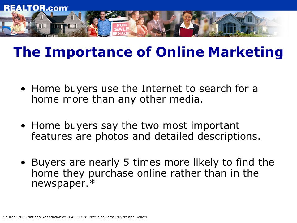The Importance of Online Marketing Home buyers use the Internet to search for a home more than any other media.