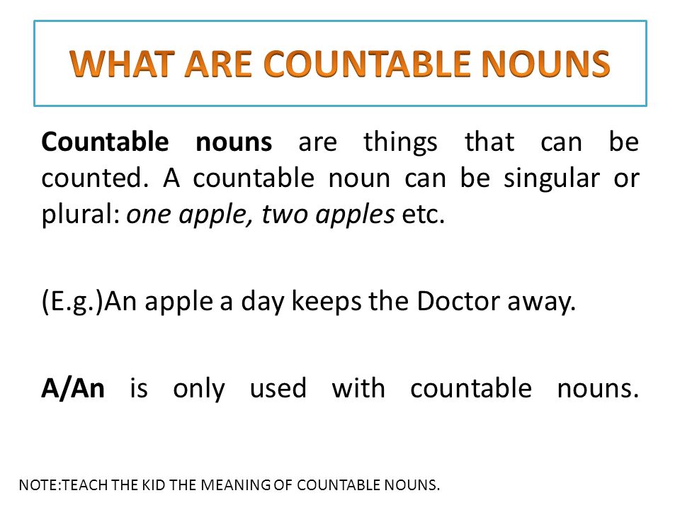 Countable nouns are things that can be counted.