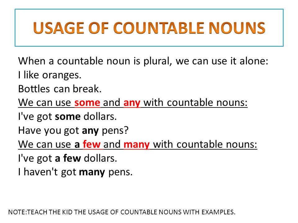 When a countable noun is plural, we can use it alone: I like oranges.