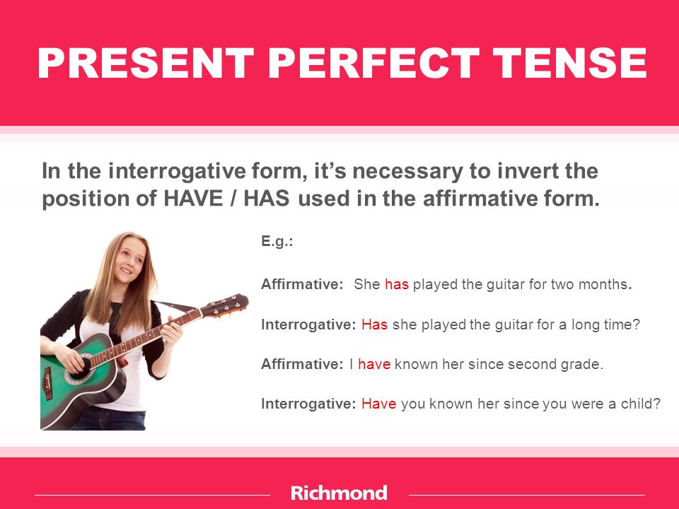 E.g.: Affirmative: She has played the guitar for two months.