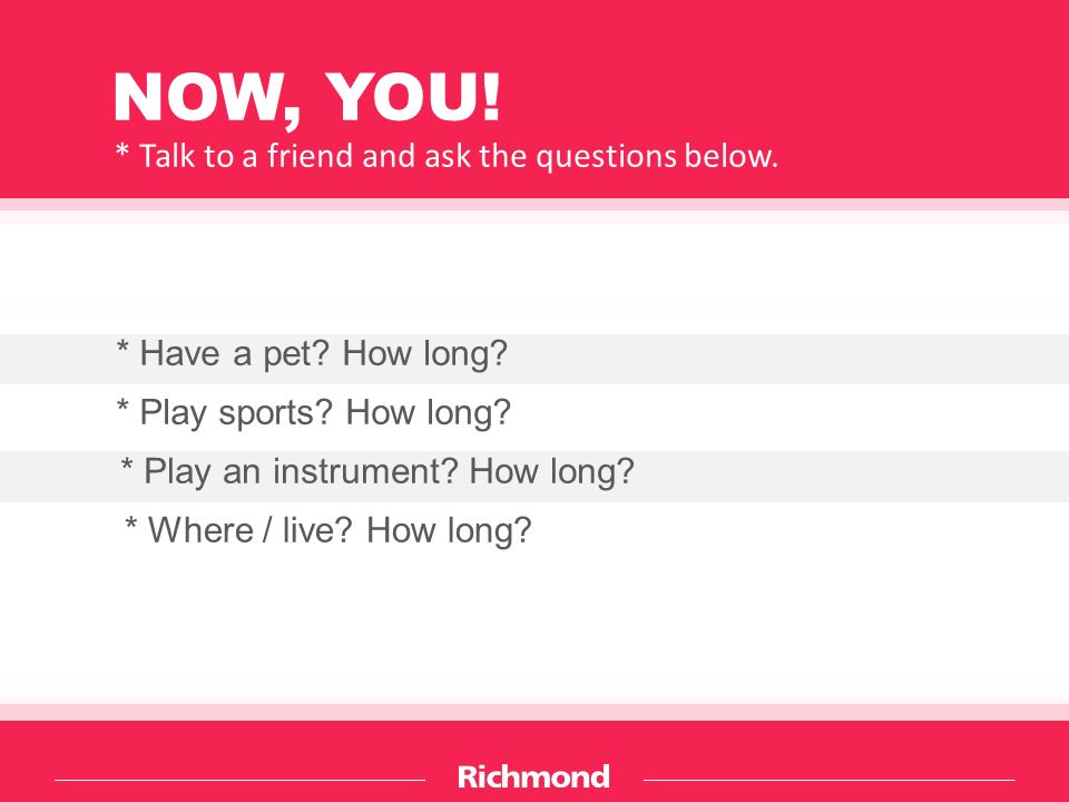 NOW, YOU. * Talk to a friend and ask the questions below.