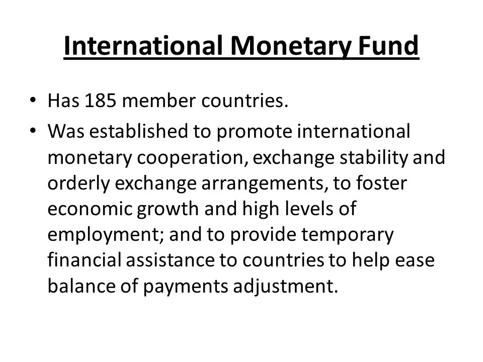 International Monetary Fund Has 185 member countries.
