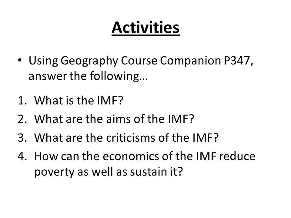 Activities Using Geography Course Companion P347, answer the following… 1.What is the IMF.
