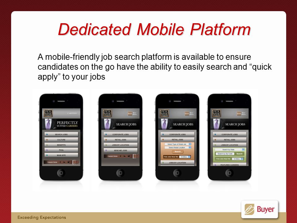 Dedicated Mobile Platform A mobile-friendly job search platform is available to ensure candidates on the go have the ability to easily search and quick apply to your jobs