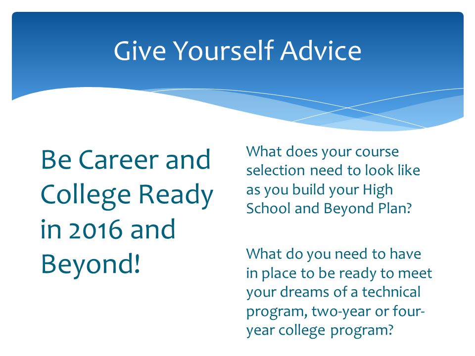 Give Yourself Advice Be Career and College Ready in 2016 and Beyond.