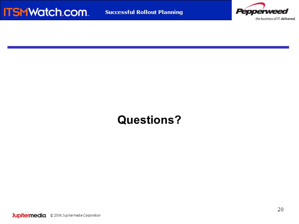 © 2006 Jupitermedia Corporation Successful Rollout Planning 20 Questions