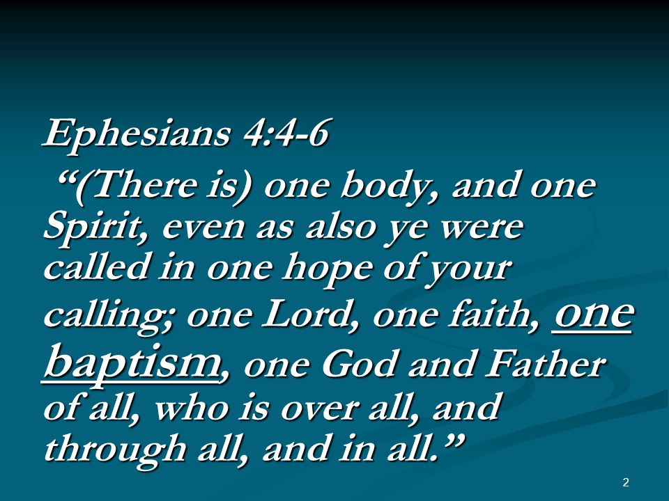Ephesians 4:4-6 (There is) one body, and one Spirit, even as also ye were called in one hope of your calling; one Lord, one faith, one baptism, one God and Father of all, who is over all, and through all, and in all. (There is) one body, and one Spirit, even as also ye were called in one hope of your calling; one Lord, one faith, one baptism, one God and Father of all, who is over all, and through all, and in all. 2