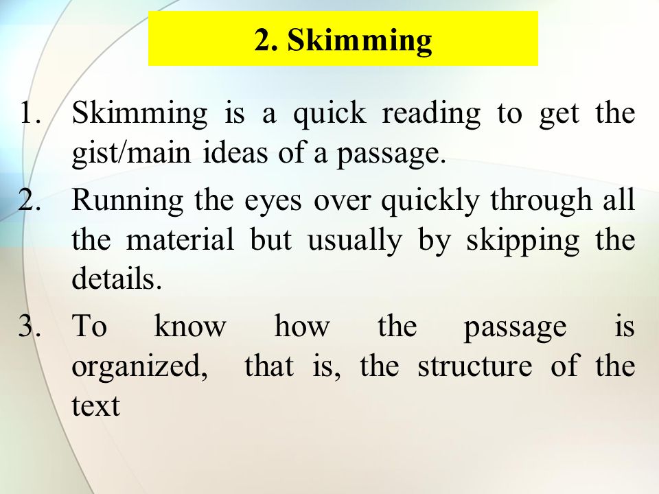 2. Skimming 1.Skimming is a quick reading to get the gist/main ideas of a passage.