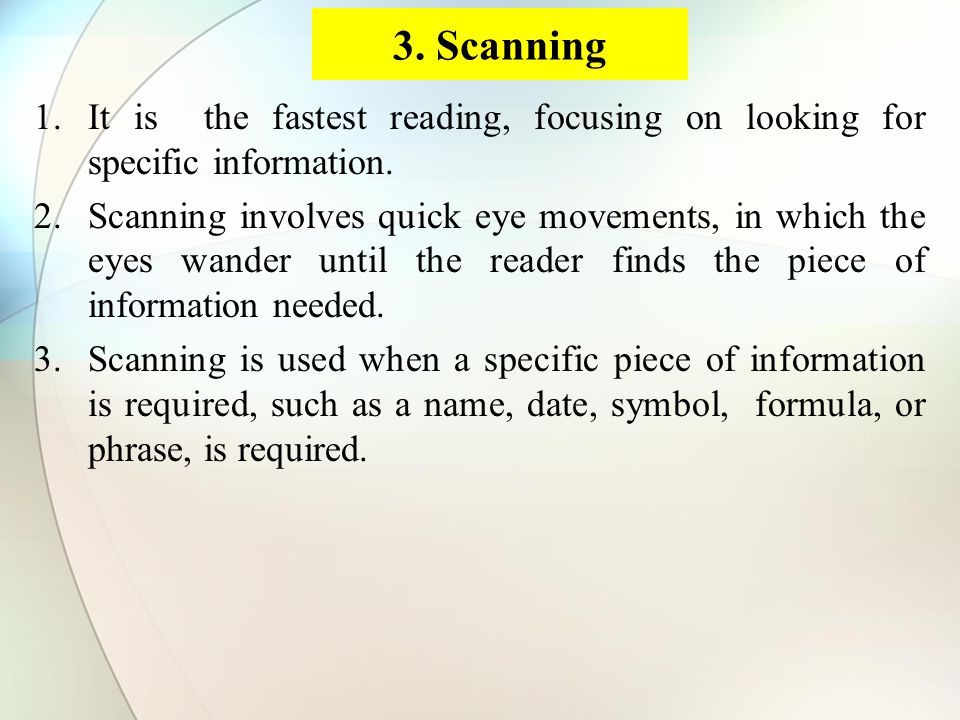 3. Scanning 1.It is the fastest reading, focusing on looking for specific information.