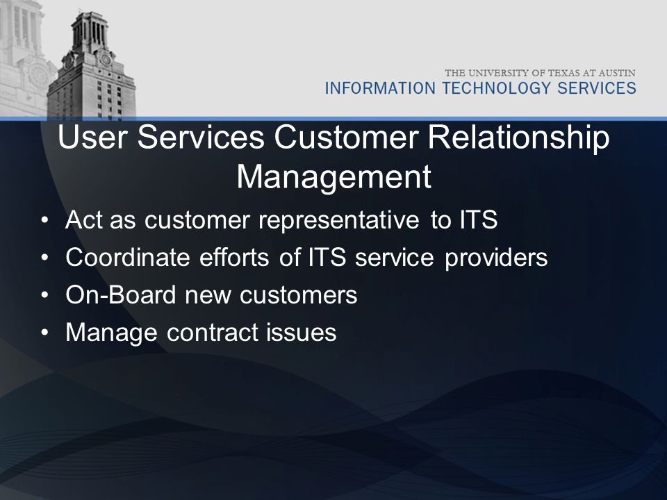 User Services Customer Relationship Management Act as customer representative to ITS Coordinate efforts of ITS service providers On-Board new customers Manage contract issues