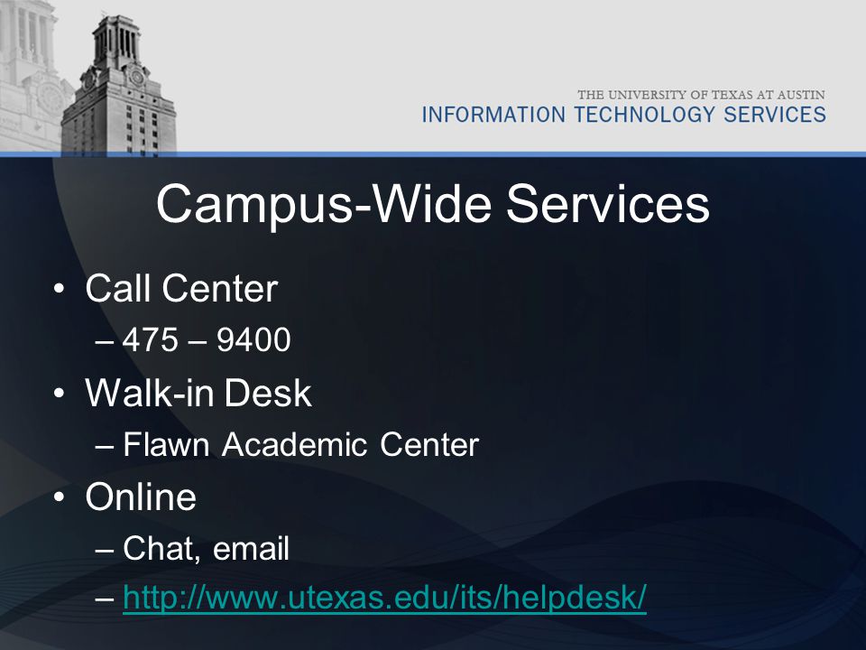 Campus-Wide Services Call Center –475 – 9400 Walk-in Desk –Flawn Academic Center Online –Chat,  –