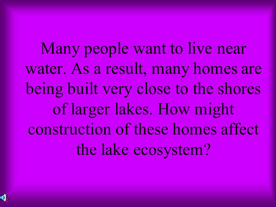 Many people want to live near water.