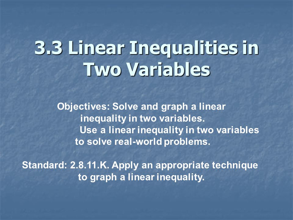 3.3 Linear Inequalities in Two Variables Objectives: Solve and graph a linear inequality in two variables.