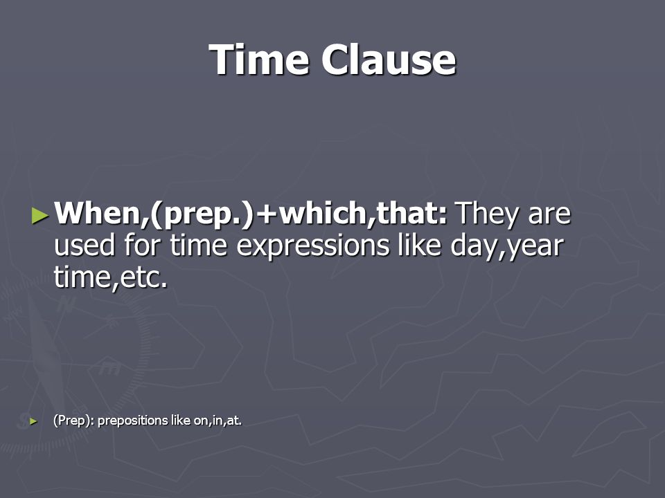 Time Clause ► When,(prep.)+which,that: They are used for time expressions like day,year time,etc.