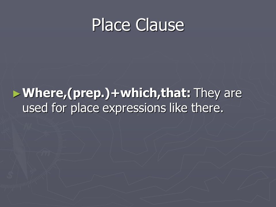 Place Clause ► Where,(prep.)+which,that: They are used for place expressions like there.
