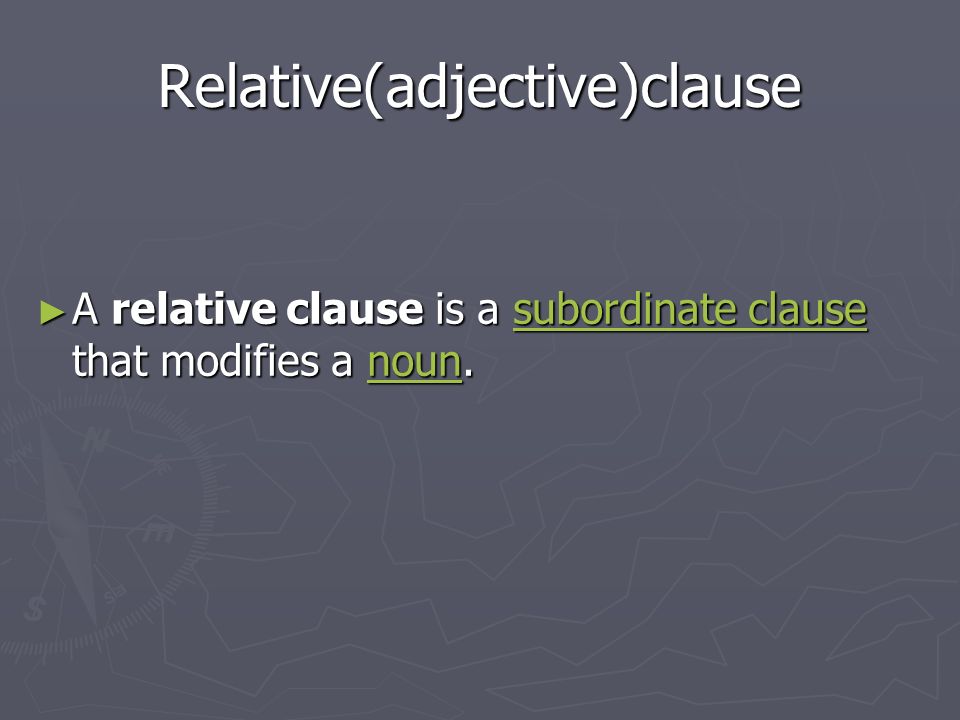 Relative(adjective)clause ► A relative clause is a subordinate clause that modifies a noun.