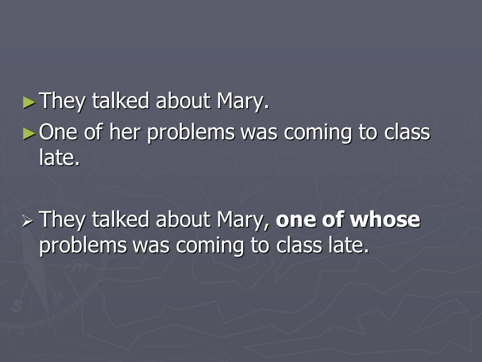 ► They talked about Mary. ► One of her problems was coming to class late.